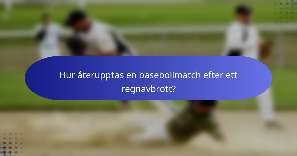Hur återupptas en basebollmatch efter ett regnavbrott?