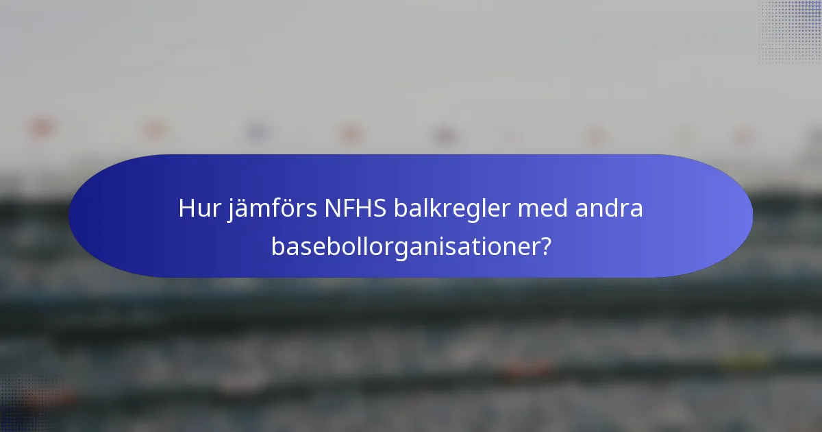 Hur jämförs NFHS balkregler med andra basebollorganisationer?