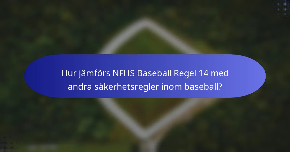 Hur jämförs NFHS Baseball Regel 14 med andra säkerhetsregler inom baseball?