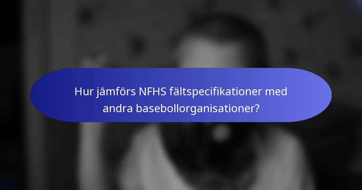 Hur jämförs NFHS fältspecifikationer med andra basebollorganisationer?