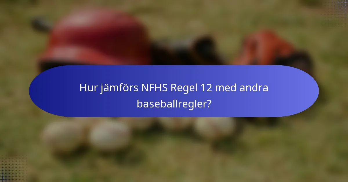 Hur jämförs NFHS Regel 12 med andra baseballregler?