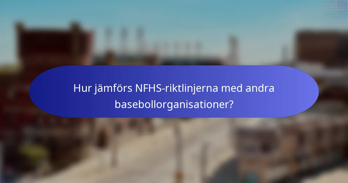 Hur jämförs NFHS-riktlinjerna med andra basebollorganisationer?