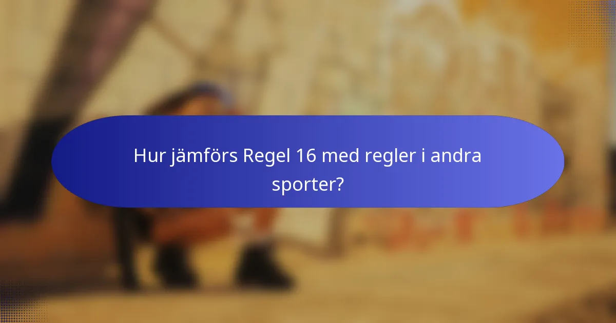 Hur jämförs Regel 16 med regler i andra sporter?
