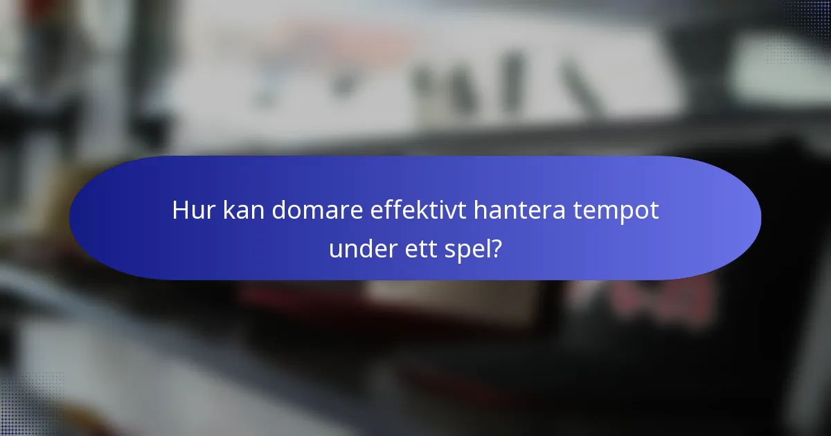 Hur kan domare effektivt hantera tempot under ett spel?