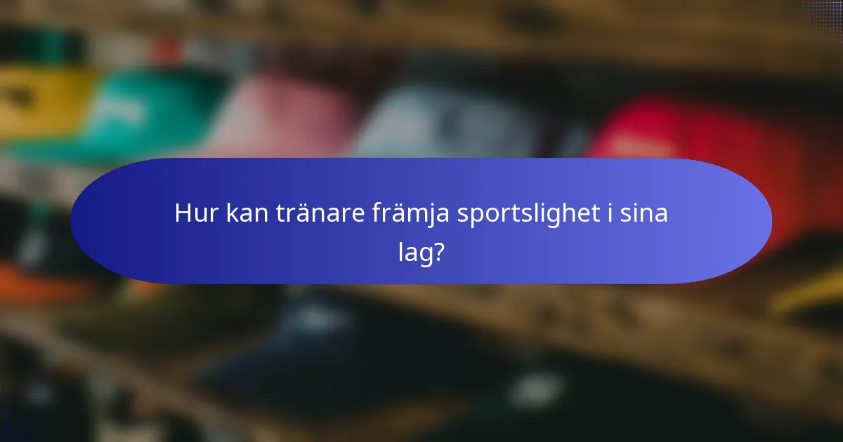 Hur kan tränare främja sportslighet i sina lag?