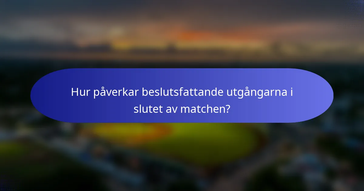 Hur påverkar beslutsfattande utgångarna i slutet av matchen?