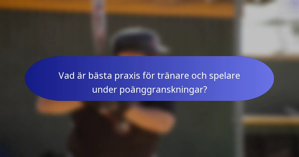 Vad är bästa praxis för tränare och spelare under poänggranskningar?