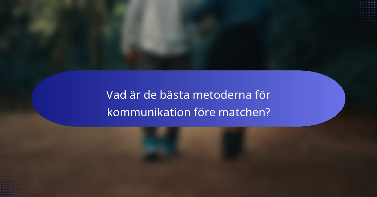 Vad är de bästa metoderna för kommunikation före matchen?
