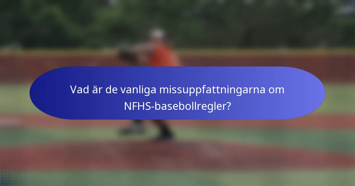 Vad är de vanliga missuppfattningarna om NFHS-basebollregler?