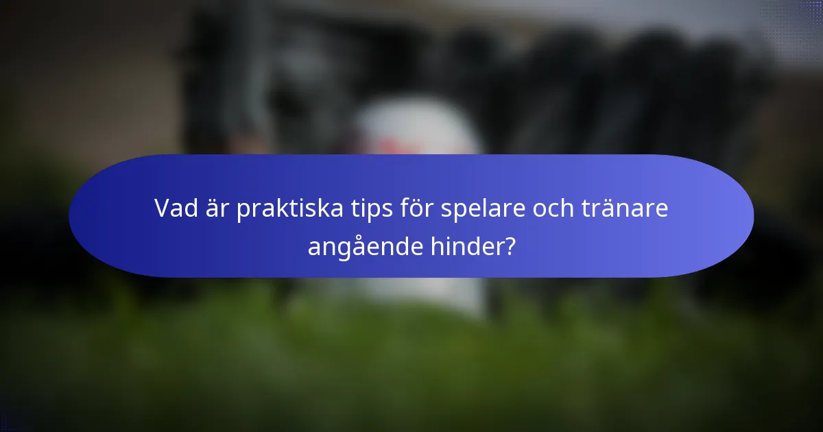 Vad är praktiska tips för spelare och tränare angående hinder?