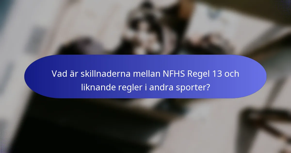 Vad är skillnaderna mellan NFHS Regel 13 och liknande regler i andra sporter?