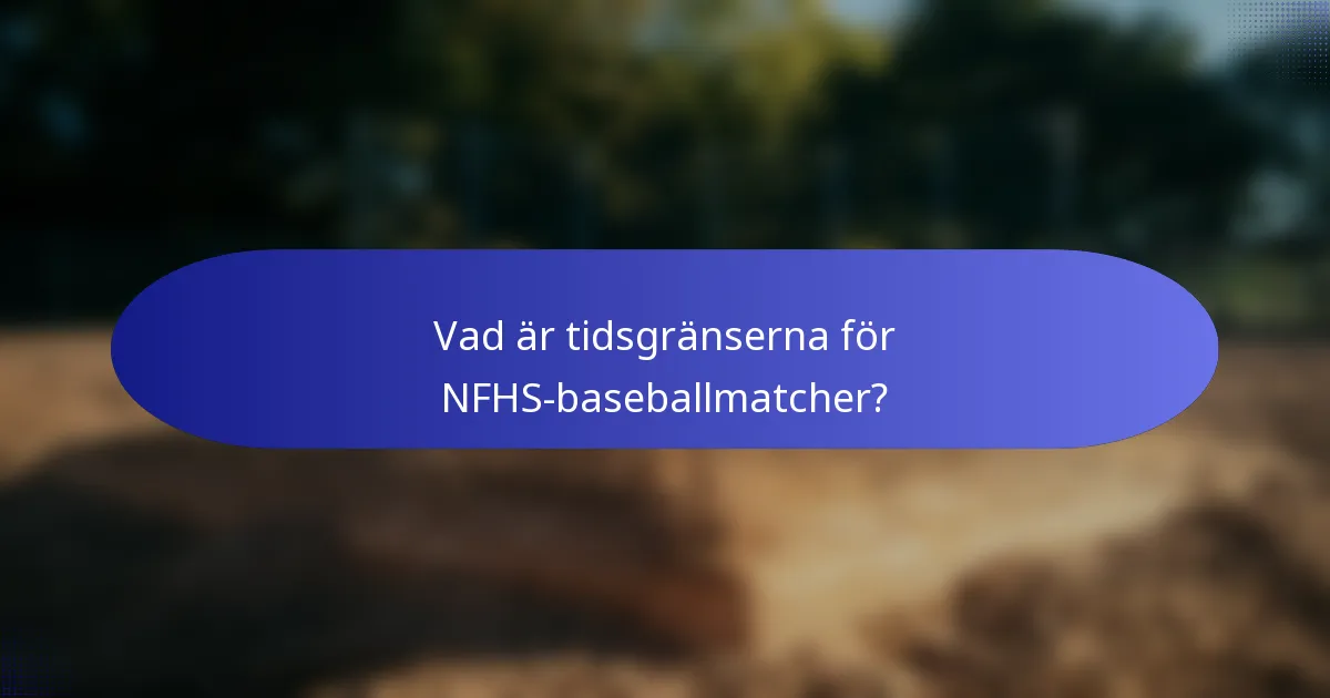 Vad är tidsgränserna för NFHS-baseballmatcher?