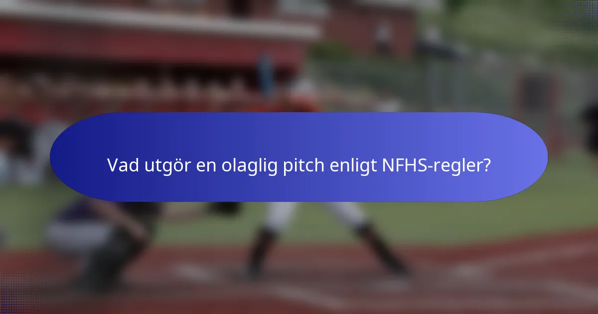 Vad utgör en olaglig pitch enligt NFHS-regler?