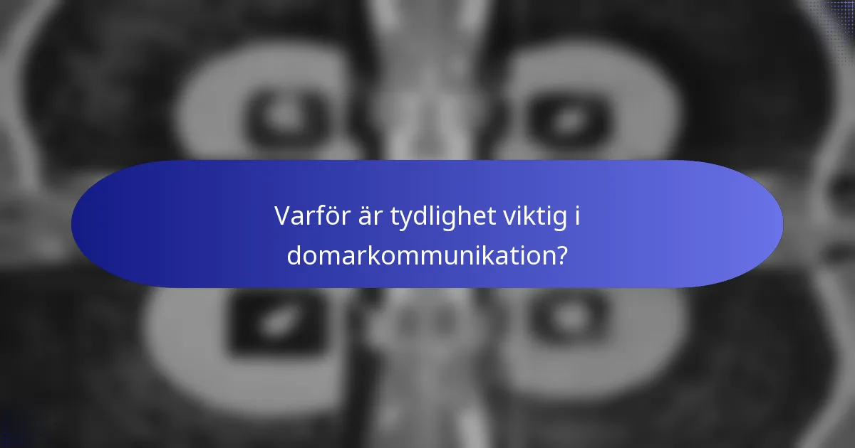 Varför är tydlighet viktig i domarkommunikation?