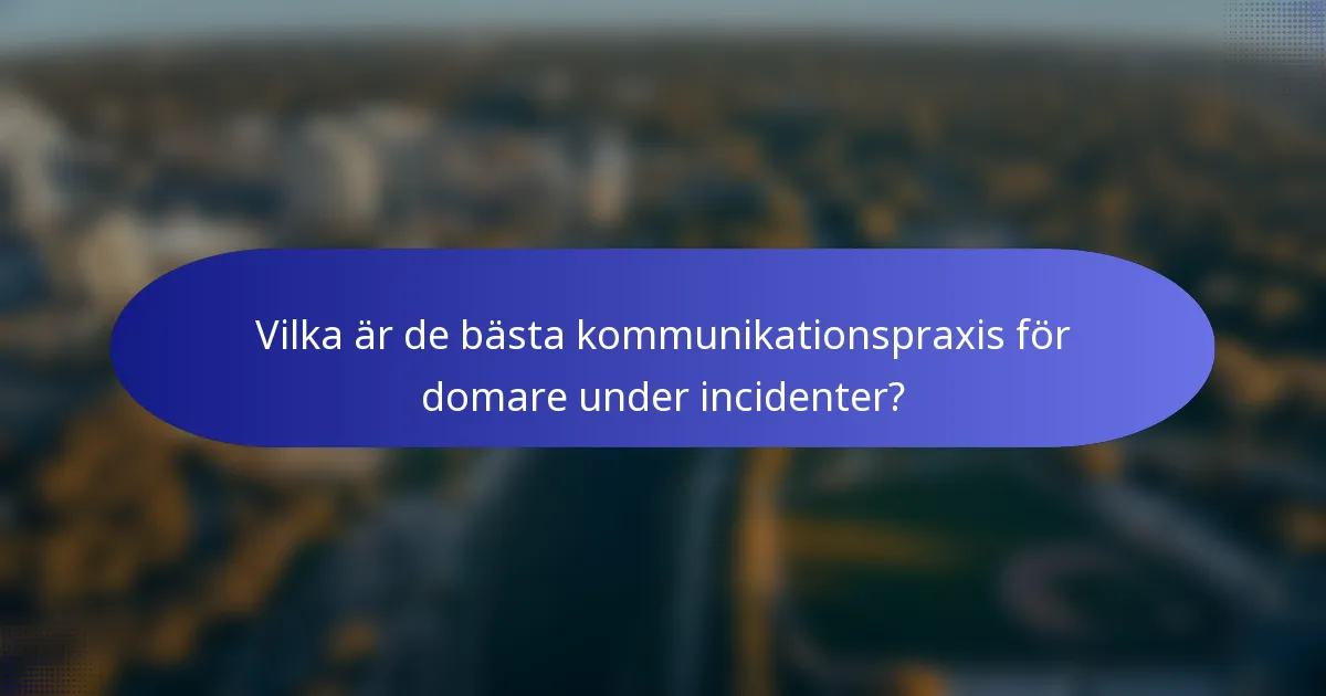 Vilka är de bästa kommunikationspraxis för domare under incidenter?