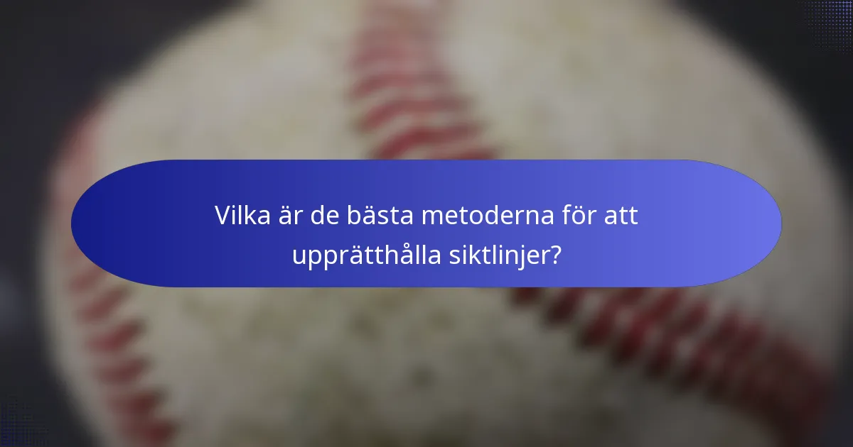 Vilka är de bästa metoderna för att upprätthålla siktlinjer?