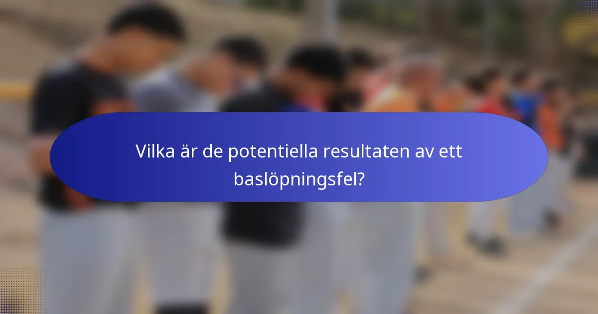 Vilka är de potentiella resultaten av ett baslöpningsfel?