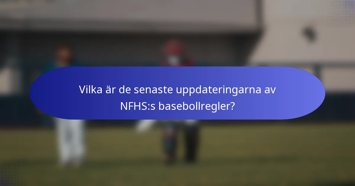 Vilka är de senaste uppdateringarna av NFHS:s basebollregler?