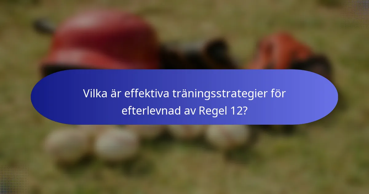 Vilka är effektiva träningsstrategier för efterlevnad av Regel 12?