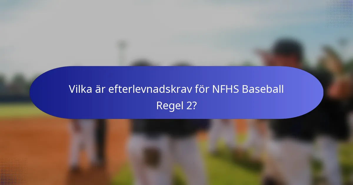 Vilka är efterlevnadskrav för NFHS Baseball Regel 2?