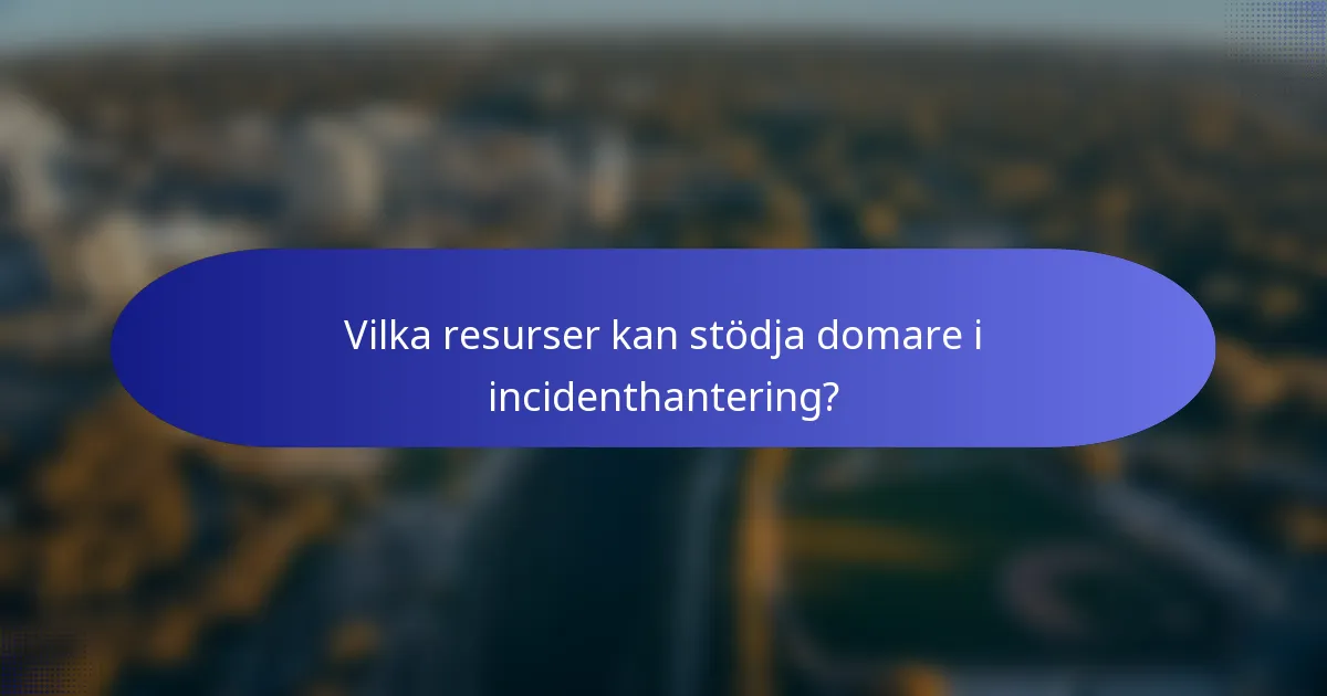 Vilka resurser kan stödja domare i incidenthantering?