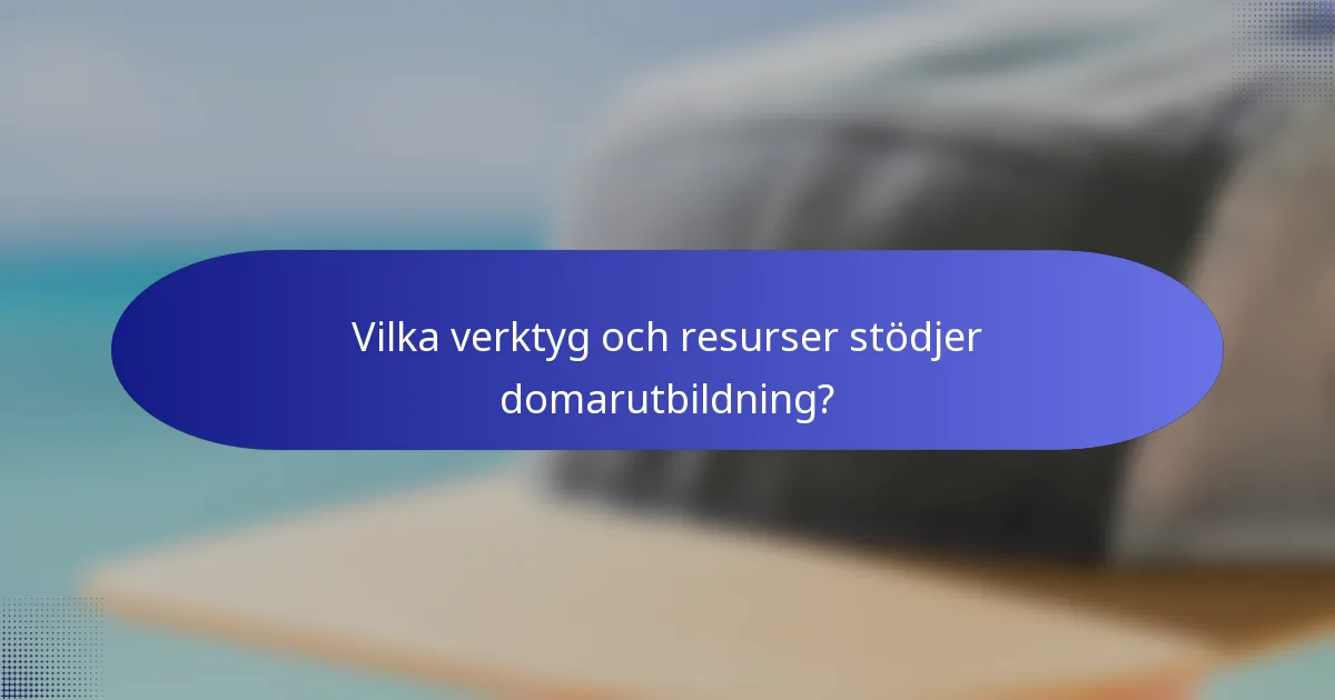 Vilka verktyg och resurser stödjer domarutbildning?