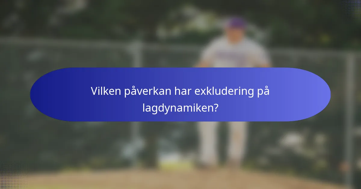 Vilken påverkan har exkludering på lagdynamiken?
